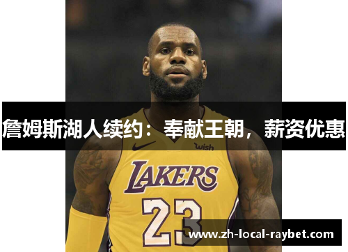 詹姆斯湖人续约:奉献王朝,薪资优惠 詹姆斯湖人续约:奉献王朝,薪资优惠