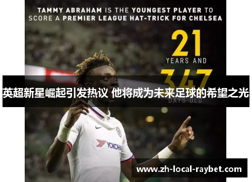 英超新星崛起引发热议 他将成为未来足球的希望之光 英超新星崛起引发热议 他将成为未来足球的希望之光
