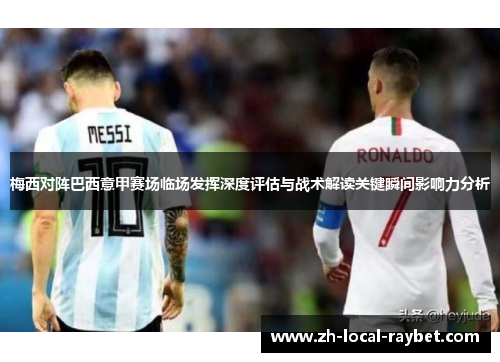 梅西对阵巴西意甲赛场临场发挥深度评估与战术解读关键瞬间影响力分析