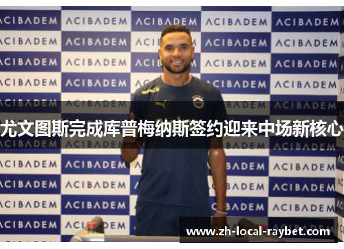 尤文图斯完成库普梅纳斯签约迎来中场新核心